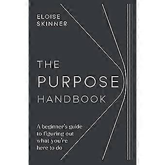 The Purpose Handbook A beginners guide to figuring out what youre here to do