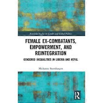 Female Ex-combatants Empowerment And Reintegration Gendered Inequalities I - Michanne Steenbergen
