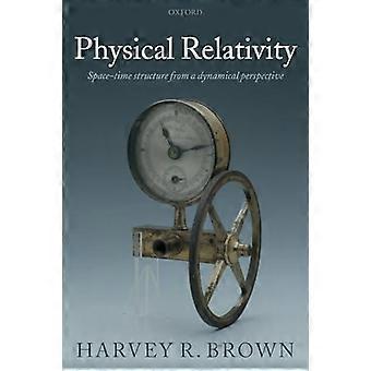 Physical Relativity Space-time Structure From A Dynamical Perspective - Brown, Harvey R., Jr