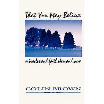 That You May Believe Miracles And Faith Then And Now - Colin Brown - Paperback - en Book