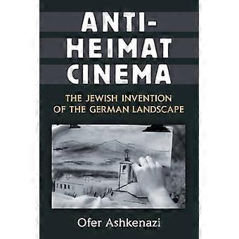 Anti-Heimat-Kino: Die jüdische Erfindung der deutschen Landschaft (Sozialgeschichte, Populärkultur und Politik in Deutschland)