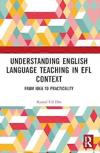 Understanding English Language Teaching in EFL Context From Idea to Practicality