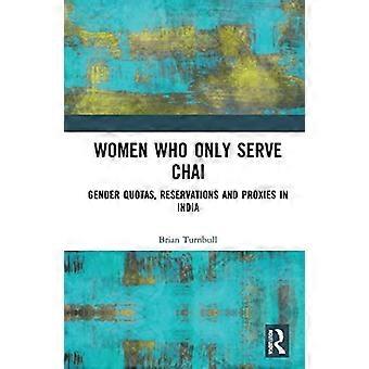 Women Who Only Serve Chai Gender Quotas Reservations and Proxies in India