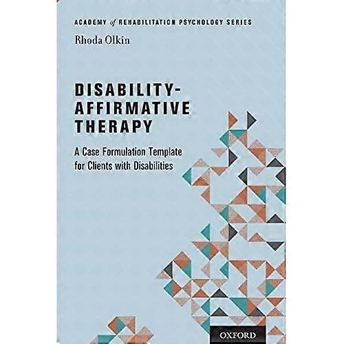 Disability-Affirmative Therapy: A Case Formulation Template for Clients with Disabilities (Academy of Rehabilitation Psychology Series)