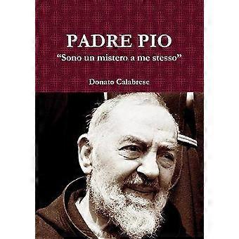 Padre Pio  "Sono un mistero a me stesso"