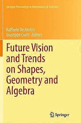 Future Vision and Trends on Shapes Geometry and Algebra
