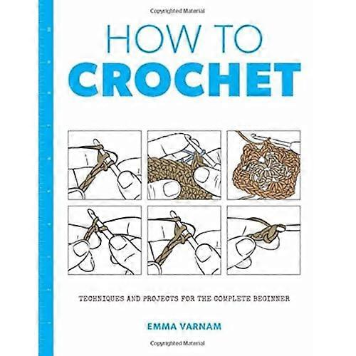How to Crochet: Techniques and Projects for the