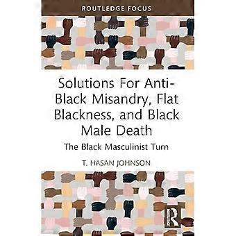 Lösungen für Anti-Schwarze Misandrie, Flat Blackness und Black Male Death: The Black Masculinist Turn