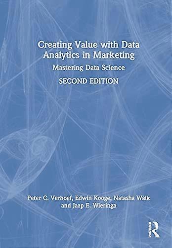 Creating Value with Data Analytics in Marketing: Mastering Data Science