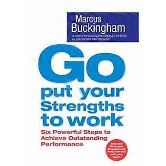 Go Put Your Strengths To Wortr - marcus buckingham