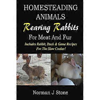 Homesteading animals - rearing rabbits for meat and fur includes rabbit, duck, and game recipes for the slow cooker