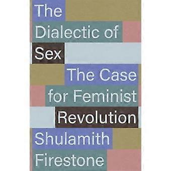 The Dialectic of Sex The Case for Feminist Revolution