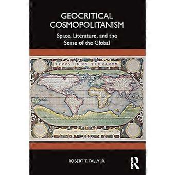 Geocritical Cosmopolitanism Space Literature and the Sense of the Global