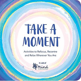 Take A Moment Activities To Refocus Recentre And Relax Wherever You Are - MIND
