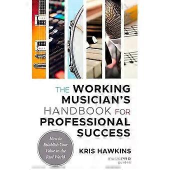 Working Musician's Handbook For Professional Success How To Establish Your Value - Kris Hawkins