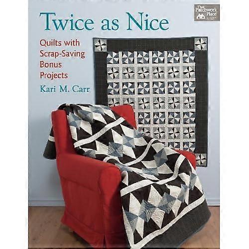 Twice As Nice: Quilts with Scrap Saving Bonus Projects