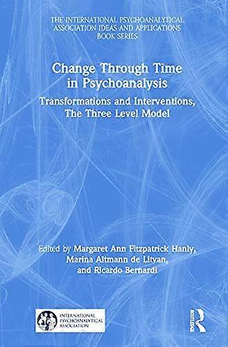 Change Through Time in Psychoanalysis: Transformations and Interventions The Three Level Model