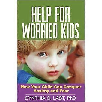 Help for Worried Kids How Your Child Can Conquer Anxiety and Fear