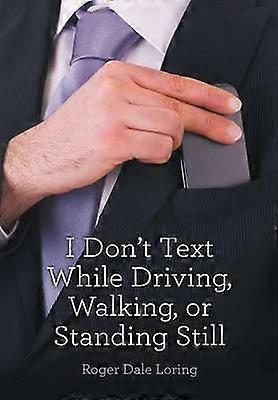 I Don't Text While Driving Walking or Standing Still