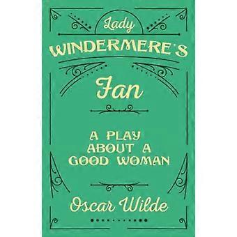 Lady Windermere's Fan - Een toneelstuk over een goede vrouw