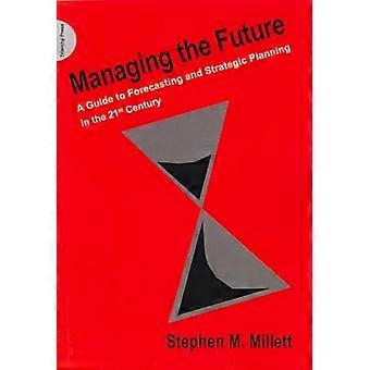 Managing the Future A Guide to Forecasting and Strategic Planning in the 21st Century