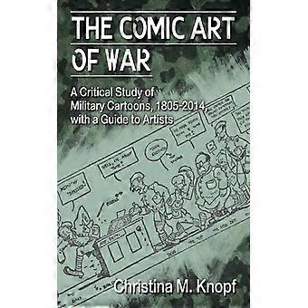 The Comic Art Of War A Critical Study Of Military Cartoons 1805-2014 With - Christina M. Knopf - Paperback - English Book - History
