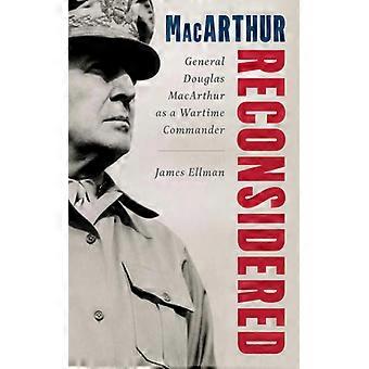 Macarthur Reconsidera o General Douglas Macarthur como Comandante em Tempo de Guerra - James Ellman - Capa Dura - Livro em Inglês - História