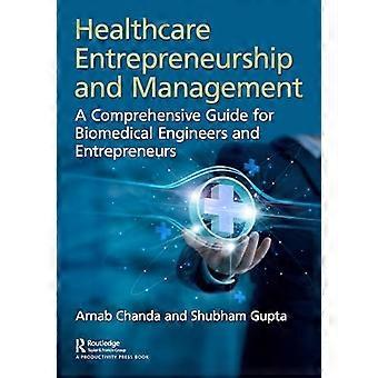Healthcare Entrepreneurship and Management A Comprehensive Guide for Biomedical Engineers and Entrepreneurs