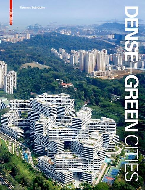 Dense Green Cities - Thomas Schropfer - Environmentally-friendly (?green?) architecture and design - Birkhauser - Hardback