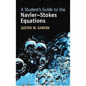 A Student's Guide To The Navier-stokes Equations - Justin W. Garvin