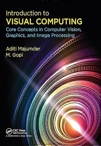 Introduction to Visual Computing: Core Concepts in Computer Vision Graphics and Image Processing
