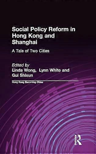 Social Policy Reform in Hong Kong and Shanghai: A Tale of Two Cities: A Tale of Two Cities