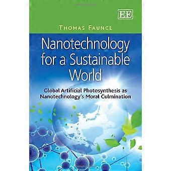 Nanotechnology for a Sustainable World Global Artificial Photosynthesis as Nanotechnologys Moral Culmination