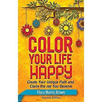Color Your Life Happy: Erstellen Sie Ihren einzigartigen Weg und behaupten Sie die Freude, die Sie verdienen