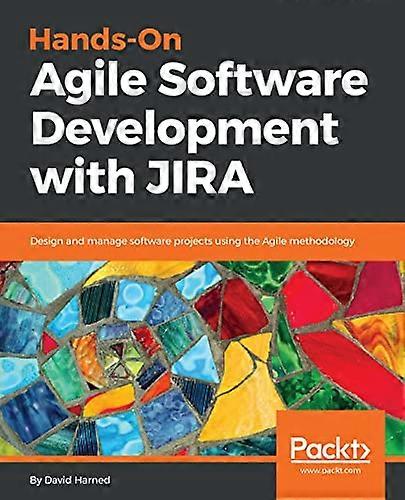 Hands - On Agile Software  - Development with JIRA:  - Design and manage software  - projects using the Agile  - methodology