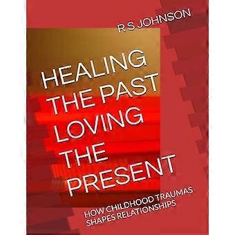 Healing the Past Loving the Present How Childhood Traumas Shapes Relationships