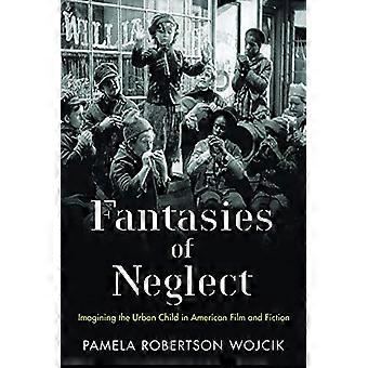 Fantasies of Neglect Imagining the Urban Child in American Film and Fiction