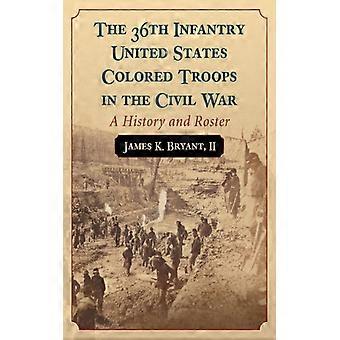 The 36th Infantry United States Colored Troops In The Civil War A History And Ro - James K. Bryant - Paperback - English Book - History