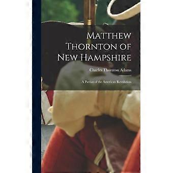 Matthew Thornton Of New Hampshire A Patriot Of The American Revolution - Charles Thornton Adams - Hardcover - English Book - History