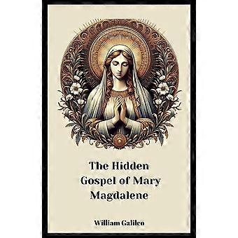 The Hidden Gospel Of Mary Magdalene A Journey Through The Forgotten Texts - William Galileo - Paperback - en Book