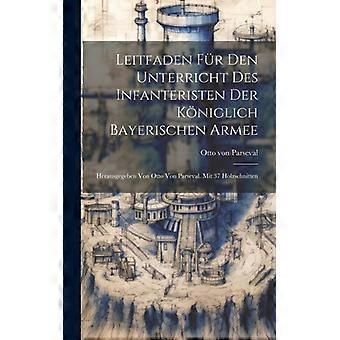 Leitfaden Fr Den Unterricht Des Infanteristen Der Kniglich Bayerischen Armee Her - Otto von Parseval - Hardcover - English Book - History