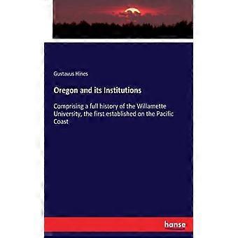 Oregon And Its Institutionscomprising A Full History Of The Willamette Universit - Gustavus Hines - Paperback - English Book - History