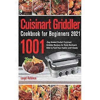 Cuisinart Griddler Cookbook For Beginners 2021 1001-day Newest Perfect Cuisinart