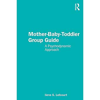 Mother-baby-toddler Group Guide A Psychodynamic Approach - Ilene S. Lefcourt