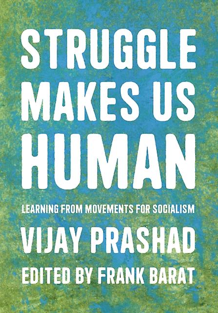 Struggle Is What Makes Us Human by Vjay Prashad Paperback Book