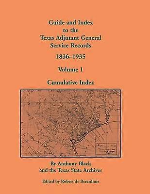 Guide and Index to the Texas Adjutant General Service Records 18361935 Volume 1 Cumulative Index