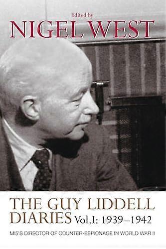 The Guy Liddell Diaries Volume I: 1939 1942: MI5s Director of Counter Espionage in World War II