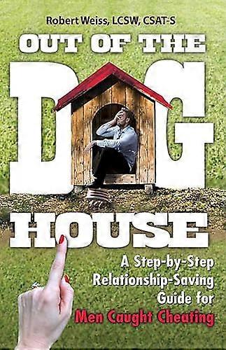 Out of the Doghouse: A Step by Step Relationship Saving Guide for Men Caught Cheating