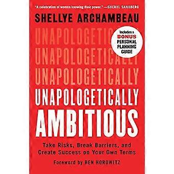 Unapologetically Ambitious Take Risks Break Barriers and Create Success on Your Own Terms