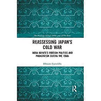Reassessing Japans Cold War Ikeda Hayatos Foreign Politics and Proactivism During the 1960s